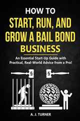 9781656328489-1656328488-How to Start, Run, and Grow a Bail Bond Business: An Essential Start-Up Guide with Practical, Real-World Advice from a Pro!