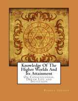 9781502316523-1502316528-Knowledge Of The Higher Worlds And Its Attainment: On Consciousness, Dream Life and Initiation