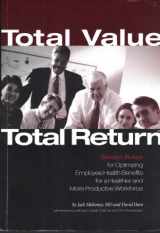 9780977960408-0977960404-Total Value, Total Return: Seven Rules For Optimizing Employee Health Benefits for a Healthier and More Productive Workforce