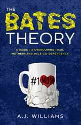 9780578846910-0578846918-The Bates Theory: A Guide to Overcoming Toxic Mothers and Male Co-Dependency