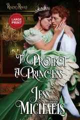 9781947770591-1947770594-To Protect a Princess: Large Print Edition (Regency Royals)