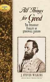 9781581822250-1581822251-All Things for Good: The Steadfast Fidelity of Stonewall Jackson (Leaders in Action)