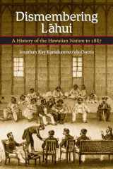 9780824825492-0824825497-Dismembering Lahui: A History of the Hawaiian Nation to 1887