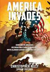 9781940598420-1940598427-America Invades: How We've Invaded or been Militarily Involved with almost Every Country on Earth