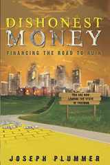 9781439214114-1439214115-Dishonest Money: Financing the Road to Ruin