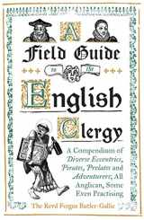 9781786074416-1786074419-A Field Guide to the English Clergy: A Compendium of Diverse Eccentrics, Pirates, Prelates and Adventurers; All Anglican, Some Even Practising