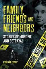 9781578598441-1578598443-Family, Friends and Neighbors: Stories of Murder and Betrayal (Dark Minds True Crimes)