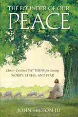 9781629727516-1629727512-The Founder of Our Peace: Christ-Centered Patterns for Easing Worry, Stress, and Fear