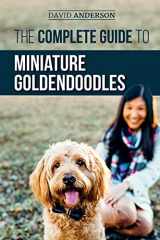9781794295360-1794295364-The Complete Guide to Miniature Goldendoodles: Learn Everything about Finding, Training, Feeding, Socializing, Housebreaking, and Loving Your New Miniature Goldendoodle Puppy