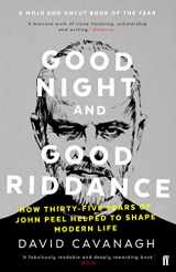 9780571327898-0571327893-Good Night and Good Riddance: How Thirty-Five Years of John Peel Helped to Shape Modern Life