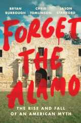 9781984880093-1984880098-Forget the Alamo: The Rise and Fall of an American Myth