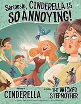 9781404870482-1404870482-Seriously, Cinderella Is So Annoying!: The Story of Cinderella As Told by The Wicked Stepmother (The Other Side of the Story)