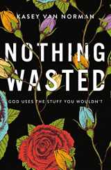 9780310357162-0310357160-Nothing Wasted: God Uses the Stuff You Wouldn’t