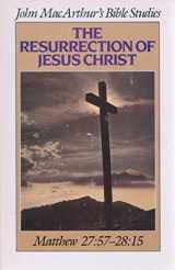 9780802453761-0802453767-The Resurrection of Jesus Christ: Matthew 27:57 - 28:15 (John MacArthur's Bible Studies)