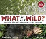 9781582463100-1582463107-What in the Wild?: Mysteries of Nature Concealed . . . and Revealed