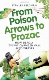 9781844546374-1844546373-From Poison Arrows to Prozac: How Deadly Toxins Changed Our Lives Forever