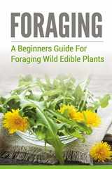 9781517780227-1517780225-Foraging: A Beginners Guide To Foraging Wild Edible Plants (foraging, wild edible plants, foraging wild edible plants, foraging for beginners, foraging wild edible plants free,)