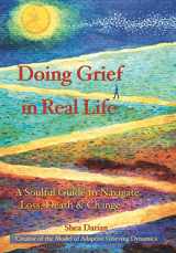 9780967571348-0967571340-Doing Grief in Real Life: A Soulful Guide to Navigate Loss, Death & Change