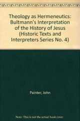 9781850750512-1850750513-Theology As Hermeneutics: Rudolf Bultmanh's Theology of the History of Jesus (Historic Texts and Interpreters Series No. 4)