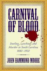 9781570036200-1570036209-Carnival of Blood: Dueling, Lynching, and Murder in South Carolina, 1880-1920