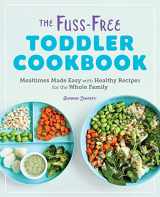 9781646110056-1646110056-The Fuss-Free Toddler Cookbook: Mealtimes Made Easy with Healthy Recipes for the Whole Family