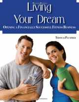 9781606791691-1606791699-Living Your Dream: Opening a Financially Successful Fitness Business