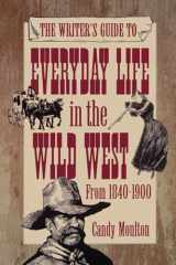 9781582972114-1582972117-Writers Guide To Everyday Life In The Wild West 1840-1900 Pod Ed