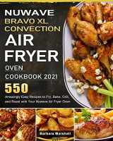 9781803207339-1803207337-NuWave Bravo XL Convection Air Fryer Oven Cookbook 2021: 550 Amazingly Easy Recipes to Fry, Bake, Grill, and Roast with Your Nuwave Air Fryer Oven