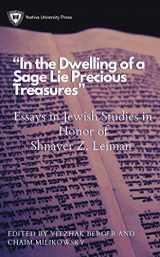 9781602804029-1602804028-In the Dwelling of a Sage Lie Precious Treasures: Essays in Jewish Studies in Honor of Shnayer Z. Leiman