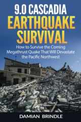 9781983082573-1983082570-9.0 Cascadia Earthquake Survival: How to Survive the Coming Megathrust Quake That Will Devastate the Pacific Northwest (The Survival Collection)