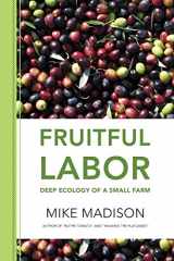9781537081540-1537081543-Fruitful Labor: Deep Ecology of a Small Farm
