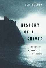 9780199396290-0199396299-History of a Shiver: The Sublime Impudence of Modernism