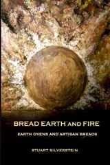 9781482753691-1482753693-Bread Earth and Fire: Earth Ovens and Artisan Breads
