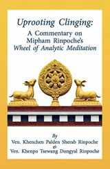 9781733541145-1733541144-Uprooting Clinging: A Commentary on Mipham Rinpoche’s Wheel of Analytic Meditation