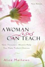 9781572935488-1572935480-A Woman Jesus Can Teach: New Testament Women Help You Make Today's Choices