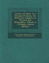 9781295812790-1295812797-Letters of Euler to a German Princess, On Different Subjects in Physics and Philosophy, Volume 2 - Primary Source Edition