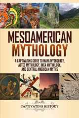 9781094609973-1094609978-Mesoamerican Mythology: A Captivating Guide to Maya Mythology, Aztec Mythology, Inca Mythology, and Central American Myths (World Mythologies)