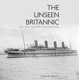 9780750993777-0750993774-The Unseen Britannic: The Ship in Rare Illustrations