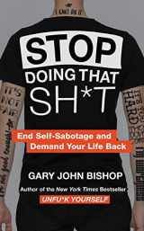 9780062871848-0062871846-Stop Doing That Sh*t: End Self-Sabotage and Demand Your Life Back (Unfu*k Yourself series)