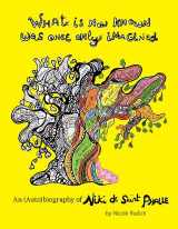 9781938221316-1938221311-What Is Now Known Was Once Only Imagined: An (Auto)biography of Niki de Saint Phalle