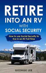 9781790511938-1790511933-Retire Into An RV With Social Security: How To Use Social Security To Live In An RV Full Time