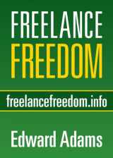 9780980018301-0980018307-Freelance Freedom: Starting a Freelance Business, Succeeding at Self-Employment, and Happily Being Your Own Boss