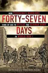 9780451466952-0451466950-Forty-Seven Days: How Pershing's Warriors Came of Age to Defeat the German Army in World War I
