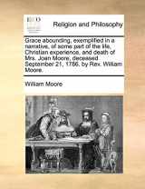 9781171097396-1171097395-Grace abounding, exemplified in a narrative, of some part of the life, Christian experience, and death of Mrs. Joan Moore, deceased September 21, 1786. by Rev. William Moore.