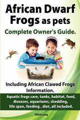 9781909151161-1909151165-African Dwarf Frogs as pets. Care, tanks, habitat, food, diseases, aquariums, shedding, life span, feeding, diet, all included. African Dwarf Frogs complete owner's guide!