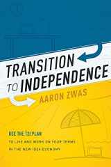 9781599325224-1599325225-Transition To Independence: Use The T2I Plan To Live And Work On Your Terms In The New Idea Economy