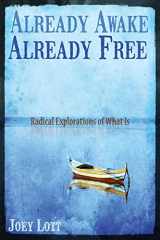 9781518666476-1518666477-Already Awake, Already Free: Radical Explorations Of What Is