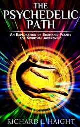 9780999210048-0999210041-The Psychedelic Path: An Exploration of Shamanic Plants for Spiritual Awakening