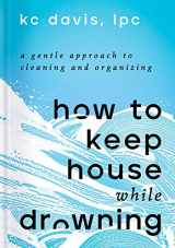 9781668002841-1668002841-How to Keep House While Drowning: A Gentle Approach to Cleaning and Organizing