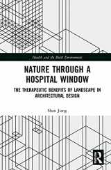 9780367641054-0367641054-Nature through a Hospital Window: The Therapeutic Benefits of Landscape in Architectural Design (Health and the Built Environment)